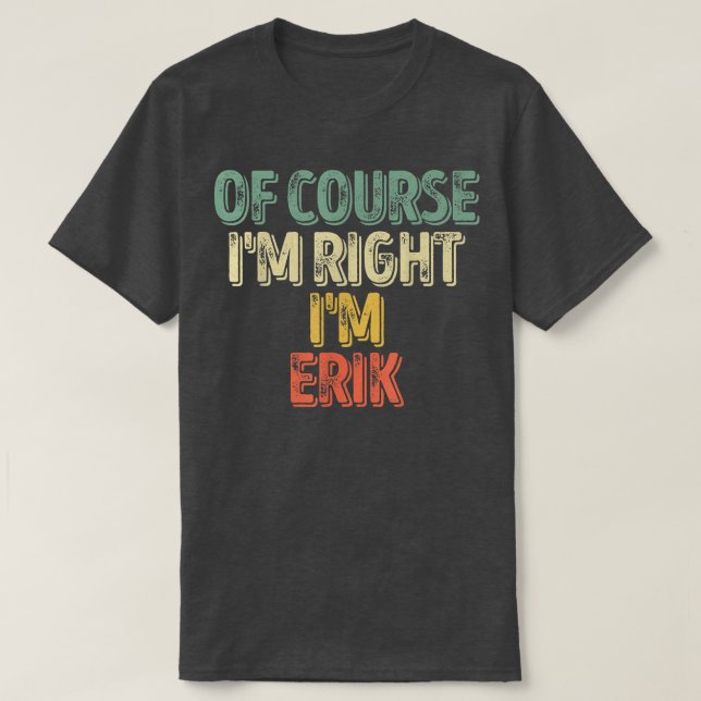 Funny Personalized NameOf Course Im Right Im Erik  T-Shirt (Design Front)