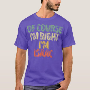 Funny Personalized NameOf Course Im Right Im Isaac T-Shirt