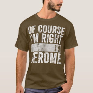 Funny Personalized NameOf Course Im Right Im Jerom T-Shirt