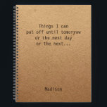 Funny Personalized Procrastinate Delayed Notebook<br><div class="desc">Funny Personalized Procrastinate Delayed Notebook features the text "Things I can put off until tomorrow or the next day or the next... " with your personalized name below on a gender neutral rustic craft paper background. Personalize by editing the text in the text box provided. Designed for you by ©Evco...</div>