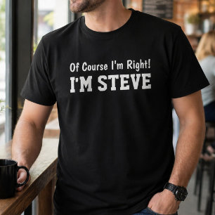 Funny Personalized Steve Name Of Course Im Right  T-Shirt