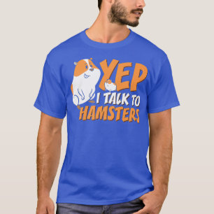 Funny Pet Hamster Mom Whisperer Yep I Talk To T-Shirt