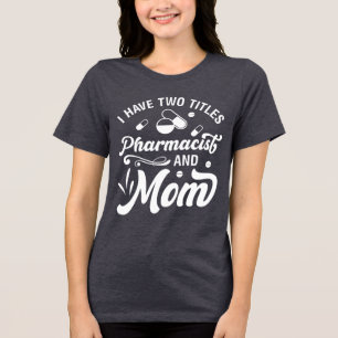 Funny Pharmacy 2 Title Pharmacist and Mom Tri-Blend Shirt