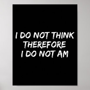 Funny Philosopher I Do Not Think Therefore I Do No Poster