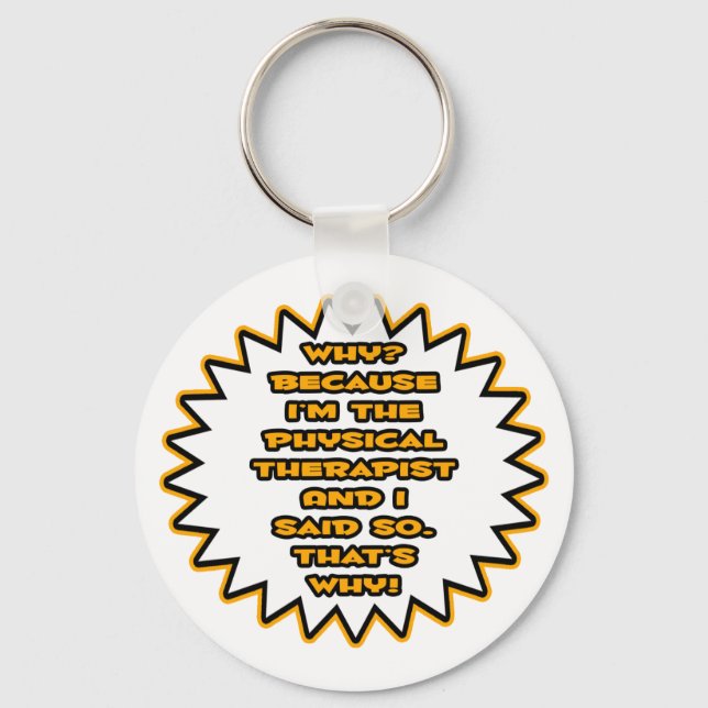 Funny Physical Therapist... Because I Said So Keychain (Front)