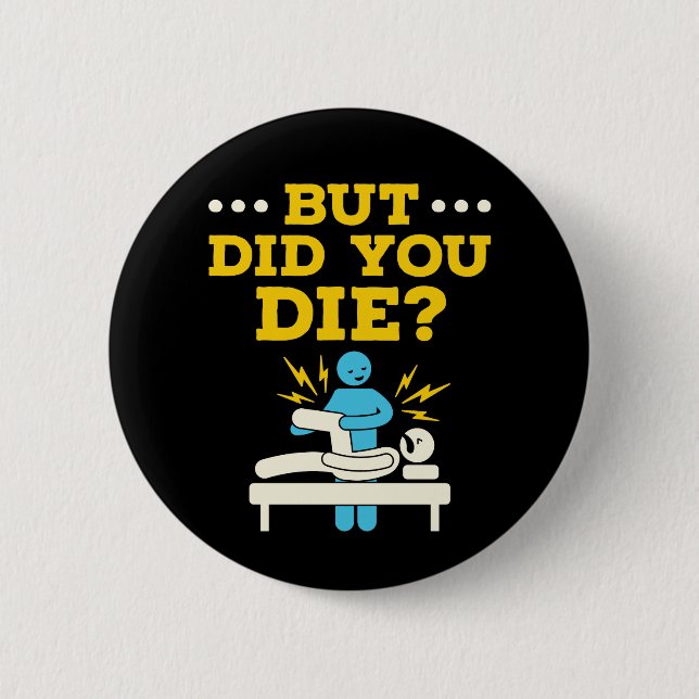Funny Physical Therapy But Did You Die 2 Inch Round Button (Front)