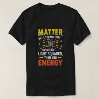 Funny Physics: Multiply Matter to Become Energy T-Shirt