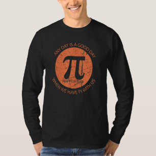 Funny Pi Day 3 14 March 14th Any Day Is A Good Day T-Shirt