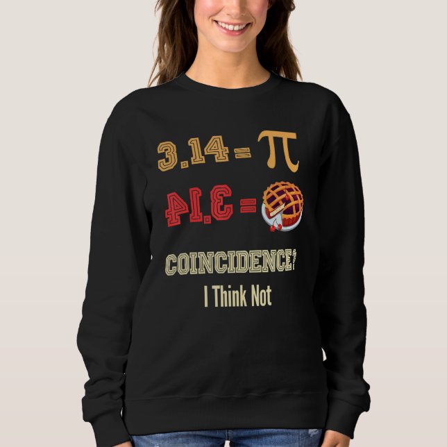 Funny Pi Day 3 14 Pie Coincidence Funny Math Pun Sweatshirt (Front)