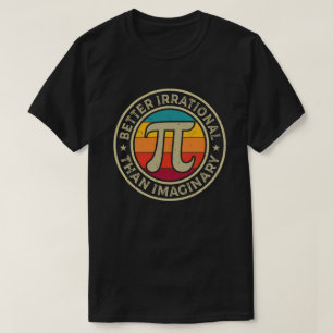 Funny Pi Day Math Better Irrational Imaginary  T-Shirt