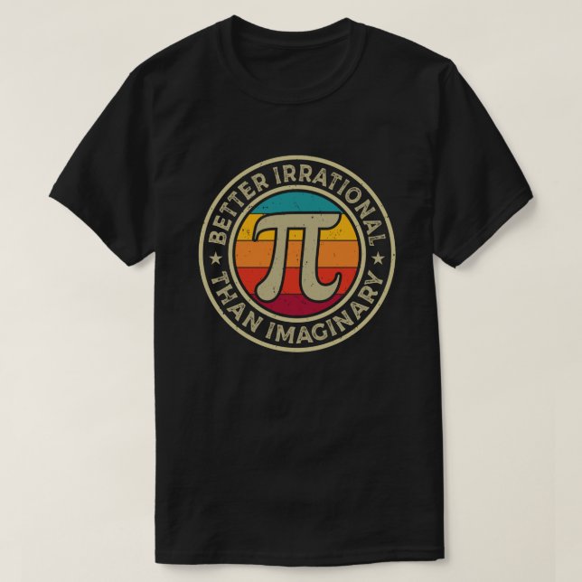 Funny Pi Day Math Better Irrational Imaginary  T-Shirt (Design Front)