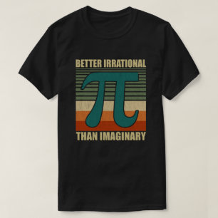 Funny Pi Day Math Better Irrational Imaginary T-Shirt