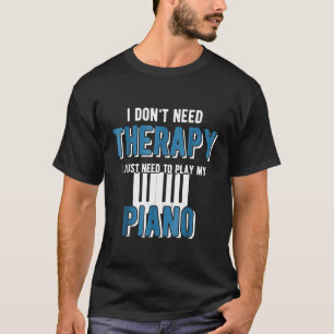 Funny Piano Music Grunge T Shirt I Dont Need Ther