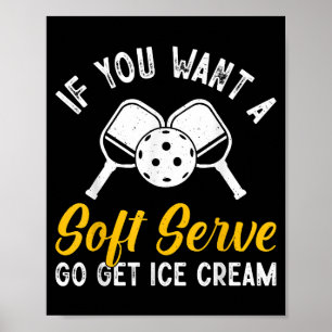 Funny Pickleball If You Want A Soft Serve Go Get I Poster
