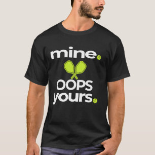Funny Pickleball Mine OOPS Yours Saying Humourous  T-Shirt