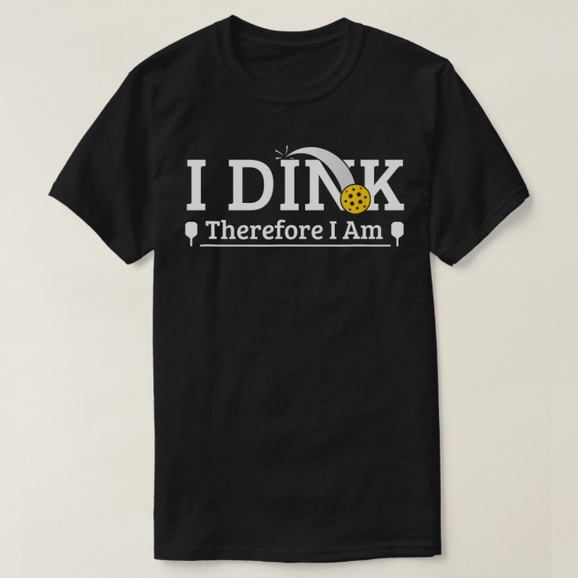 Funny Pickleball  Pun I Dink Therefore I Am  T-Shirt (Design Front)