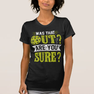 Funny Pickleball, Was That Out Are You Sure ? T-Shirt