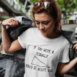 Funny Pickup Line: Triangle T-Shirt<br><div class="desc">Funny Pickup Line: Triangle</div>