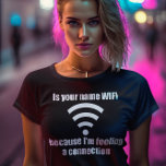 Funny Pickup Line: WIFI connection T-Shirt<br><div class="desc">Is your name WIFI,  because I'm feeling a connection.</div>