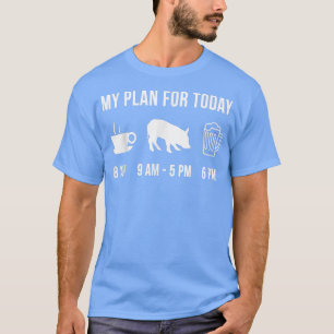Funny Pig Farmer My Plan For Today  T-Shirt