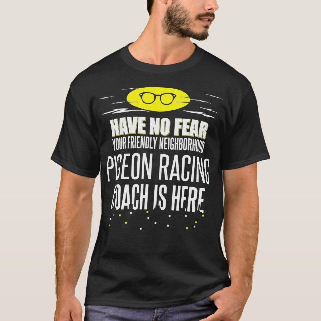 Funny Pigeon Racing Coach   Have No Fear T-Shirt (Front)