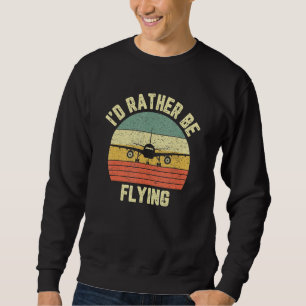 Funny Pilo I'd Rather Be Flying Airplane Pilot Sweatshirt