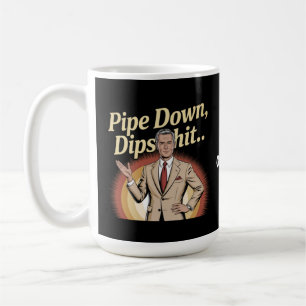 Funny Pipe Down Dip Hilarious Sarcastic Quote Coffee Mug