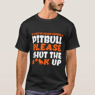 Funny Pitbull Advocate If Youve Never Owned A Pitb T-Shirt