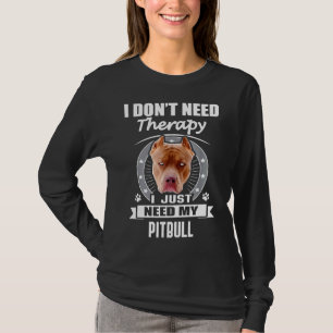 Funny Pitbull I Dont Need Therapy T-Shirt
