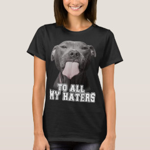 Funny Pitbull To All My Haters Pitbull Dog Lover G T-Shirt