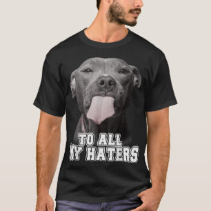 Funny Pitbull To All My Haters Pitbull Dog Lover G T-Shirt