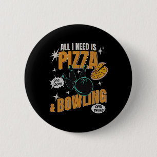 Funny Pizza Bowlers All I Need Is Pizza And Bowlin 2 Inch Round Button