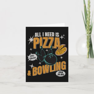 Funny Pizza Bowlers All I Need Is Pizza And Bowlin Card