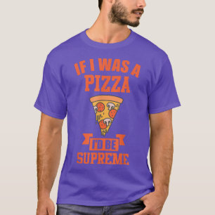 FUNNY PIZZA If i was a pizza id be supreme T-Shirt