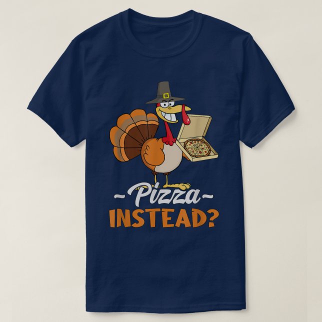 Funny Pizza Instead Of Turkey For Thanksgiving Day T-Shirt (Design Front)