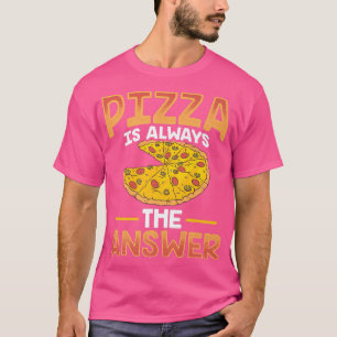 Funny Pizza Is Always The Answers  T-Shirt