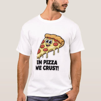 Funny Pizza Pun T-Shirt - "In Pizza We Crust" Food