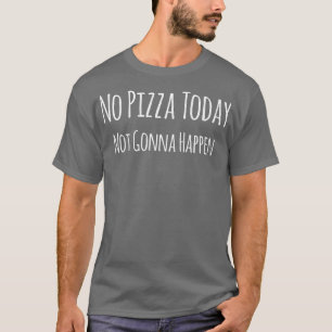 Funny Pizza Sarcasm Funny Sarcastic Saying T-Shirt