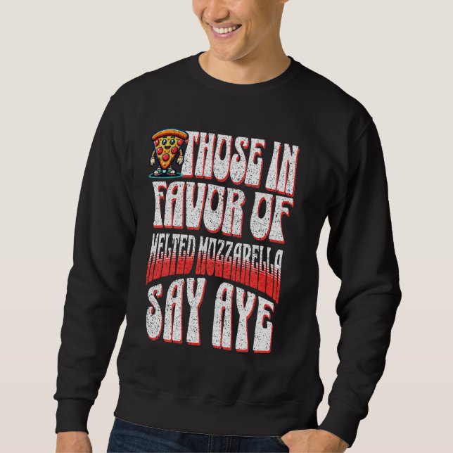 Funny Pizza Those In Favour Of Melted Mozzarella S Sweatshirt (Front)