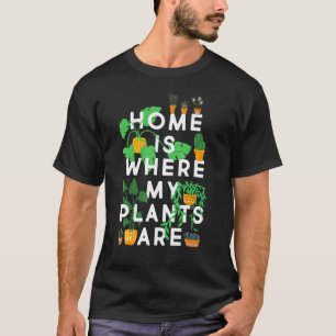 Funny Plant Lover Tee, Home Is Where My Plants Are T-Shirt