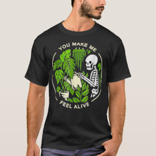 Funny Plants Gardener You Make Me Feel Alive Garde T-Shirt