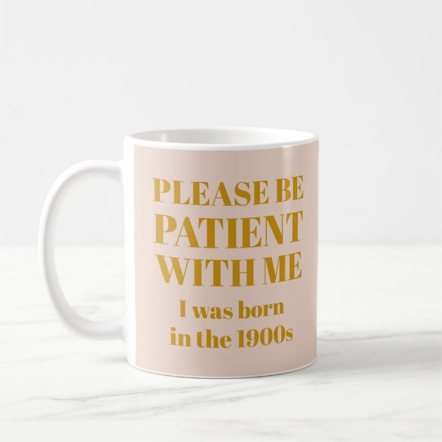 Funny Please Be Patient With Me I Was Born 1900s Coffee Mug (Left)