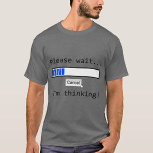 Funny "Please Wait I'm Thinking" T-Shirt