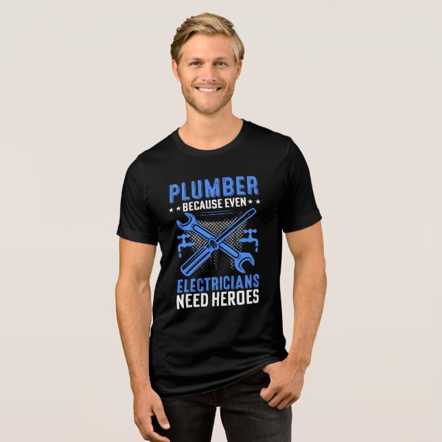 Funny Plumber Because Electricians Need Heroes Tri-Blend Shirt (Front Full)