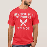 Funny Plumbing T I'm Sleeping With My Hot Plumber