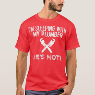 Funny Plumbing T I'm Sleeping With My Hot Plumber  T-Shirt