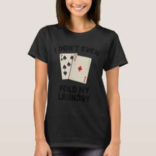 Funny poker, i don't even fold my laundry Design T-Shirt