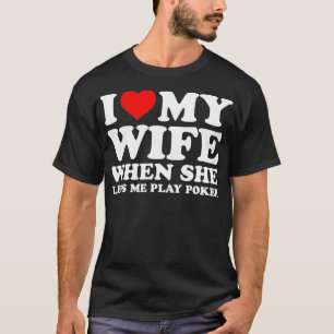 Funny Poker  I Love My Wife When She Lets Me Play  T-Shirt