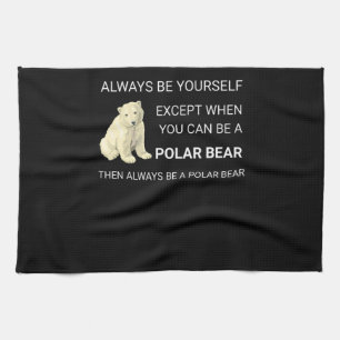 Funny Polar Bear Always Be Yourself Bear Lover Kitchen Towel