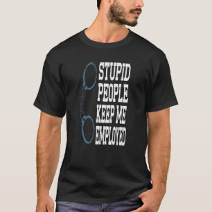 Funny Police Officer Stupid People Keep Me Employe T-Shirt